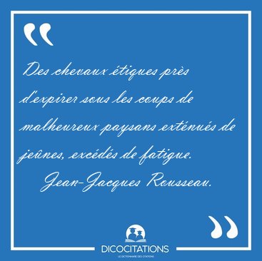 Des chevaux �tiques pr�s d'expirer sous les coups de malheureux [...] - Jean-Jacques Rousseau...