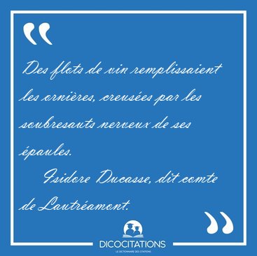 Des flots de vin remplissaient les ornires, creuses par les [...] - Isidore Ducasse, dit comte de Lautramont...