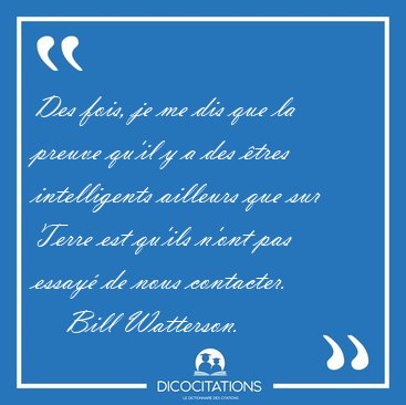 Des fois, je me dis que la preuve qu'il y a des �tres [...] - Bill Watterson...