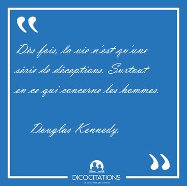 Ds fois, la vie nest quune srie de dceptions. Surtout en ce [...] - Douglas Kennedy...