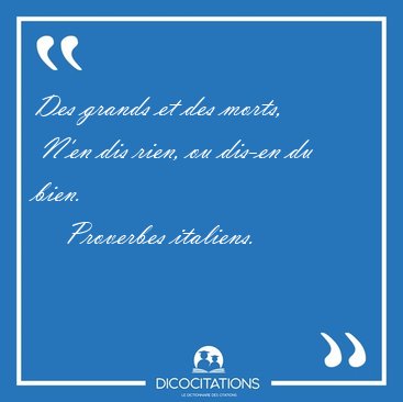 Des grands et des morts,  N'en dis rien, ou dis-en du [...] - Proverbes italiens...