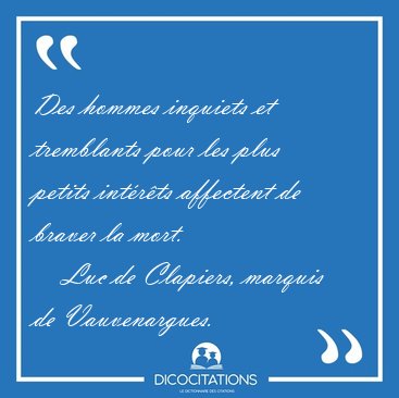 Des hommes inquiets et tremblants pour les plus petits int�r�ts [...] - Luc de Clapiers, marquis de Vauvenargues...