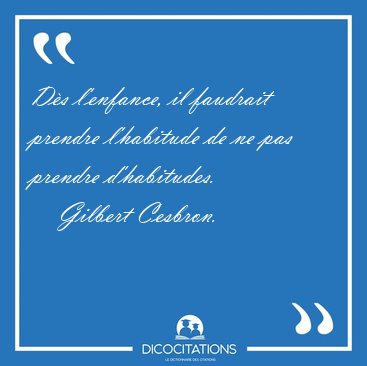 D�s l'enfance, il faudrait prendre l'habitude de ne pas prendre [...] - Gilbert Cesbron...