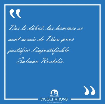 D�s le d�but, les hommes se sont servis de Dieu pour justifier [...] - Salman Rushdie...