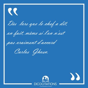 Ds  lors que le chef a dit, on fait, mme si l'on n'est pas [...] - Carlos  Ghosn...