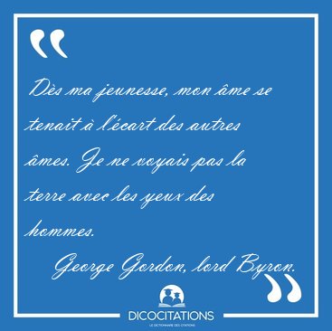 Ds ma jeunesse, mon me se tenait  l'cart des autres mes. Je [...] - George Gordon, lord Byron...