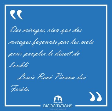 Des mirages, rien que des mirages faonns par les mots pour [...] - Louis Ren Pineau des Forts...