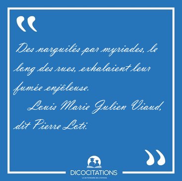 Des narguil�s par myriades, le long des rues, exhalaient leur [...] - Louis Marie Julien Viaud, dit Pierre Loti...