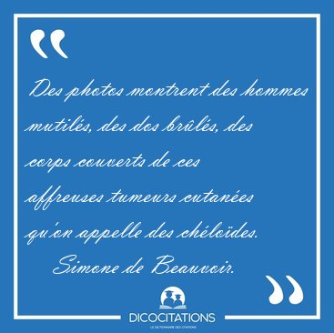 Des photos montrent des hommes mutil�s, des dos br�l�s, des [...] - Simone de Beauvoir...