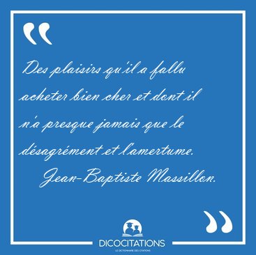 Des plaisirs qu'il a fallu acheter bien cher et dont il n'a [...] - Jean-Baptiste Massillon...