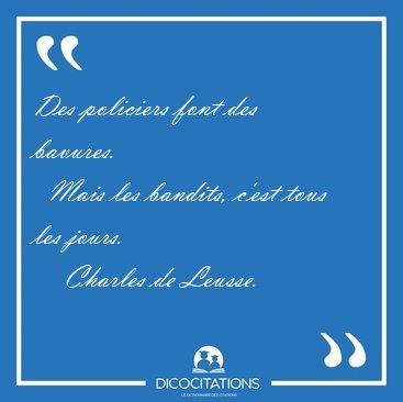 Des policiers font des bavures.    Mais les bandits, c'est tous [...] - Charles de Leusse...