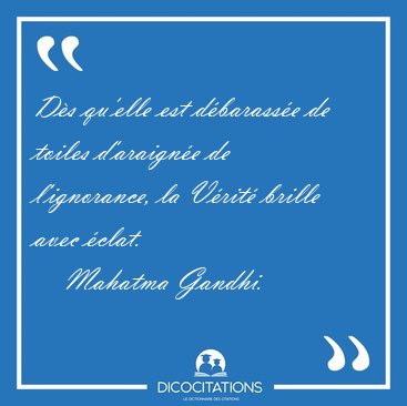 D�s qu'elle est d�barass�e de toiles d'araign�e de l'ignorance, [...] - Mahatma Gandhi...