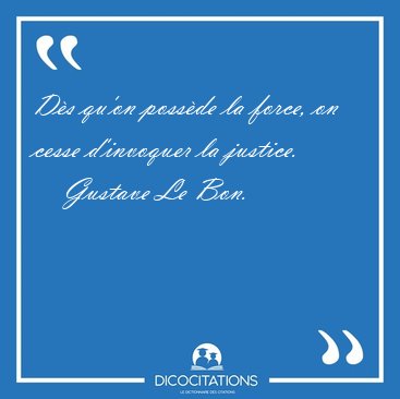Ds qu'on possde la force, on cesse d'invoquer la [...] - Gustave Le Bon...