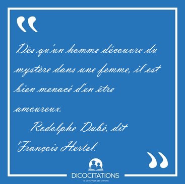 D�s qu'un homme d�couvre du myst�re dans une femme, il est bien [...] - Rodolphe Dub�, dit Fran�ois Hertel...