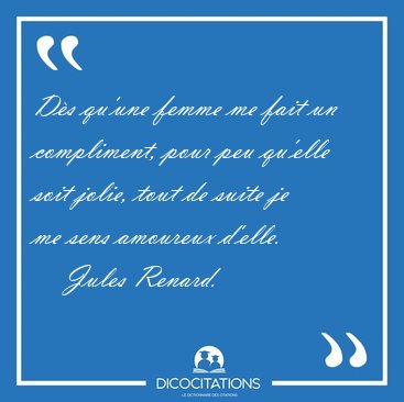 Ds qu'une femme me fait un compliment, pour peu qu'elle soit [...] - Jules Renard...