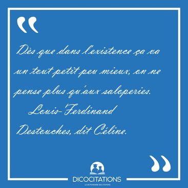 Ds que dans l'existence a va un tout petit peu mieux, on ne [...] - Louis-Ferdinand Destouches, dit Cline...