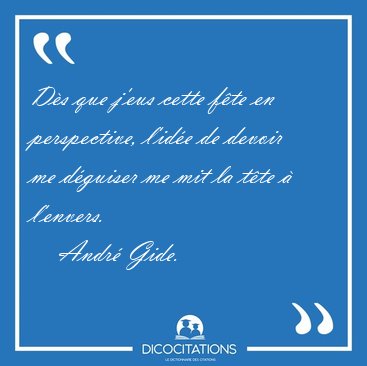 D�s que j'eus cette f�te en perspective, l'id�e de devoir me [...] - Andr� Gide...