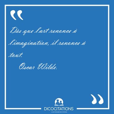 Ds que l'art renonce  l'imagination, il renonce  [...] - Oscar Wilde...