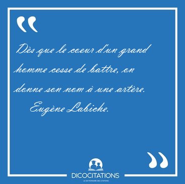 Ds que le coeur d'un grand homme cesse de battre, on donne son [...] - Eugne Labiche...