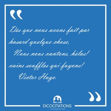 Ds que nous avons fait par hasard quelque chose,    Nous nous [...] - Victor Hugo...