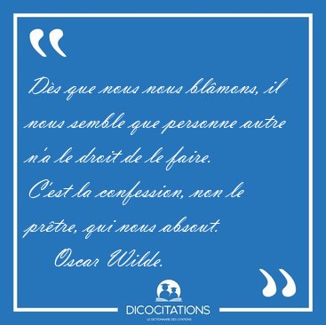 Ds que nous nous blmons, il nous semble que personne autre n'a [...] - Oscar Wilde...