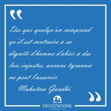 Ds que quelqu'un comprend qu'il est contraire  sa dignit [...] - Mahatma Gandhi...