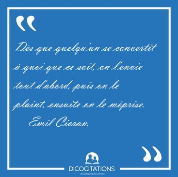 Ds que quelqu'un se convertit  quoi que ce soit, on l'envie [...] - Emil Cioran...