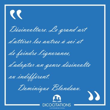 D�sinvolture. Le grand art d'attirer les autres � soi et de [...] - Dominique Blondeau...