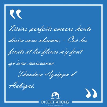 Dsirs, parfaits amours, hauts dsirs sans absence, - Car les [...] - Thodore Agrippa d' Aubign...