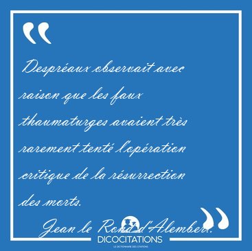 Despr�aux observait avec raison que les faux thaumaturges [...] - Jean le Rond d'Alembert...