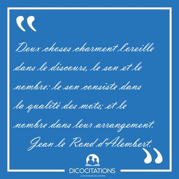 Deux choses charment l'oreille dans le discours, le son et le [...] - Jean le Rond d'Alembert...