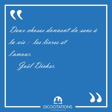 Deux choses donnent du sens � la vie :  les livres et [...] - Jo�l Dicker...
