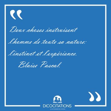 Deux choses instruisent l'homme de toute sa nature: l'instinct [...] - Blaise Pascal...