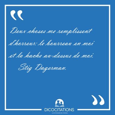 Deux choses me remplissent d'horreur: le bourreau en moi et la [...] - Stig Dagerman...