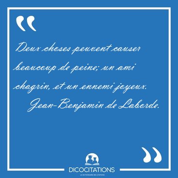 Deux choses peuvent causer beaucoup de peine; un ami chagrin, et [...] - Jean-Benjamin de Laborde...