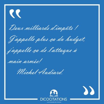 Deux milliards d'imp�ts ! J'appelle plus �a du budget, j'appelle [...] - Michel Audiard...