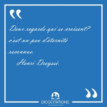 Deux regards qui se croisent? c'est un peu d'�ternit� [...] - Henri Dreyss�...