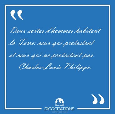 Deux sortes d'hommes habitent la Terre: ceux qui protestent et [...] - Charles-Louis Philippe...
