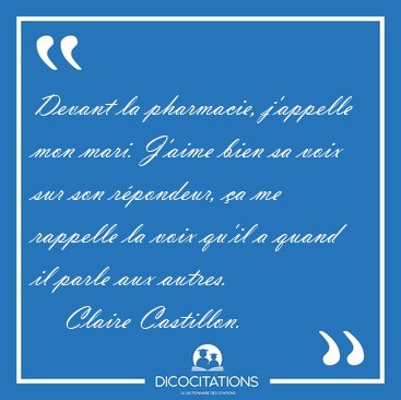 Devant la pharmacie, j'appelle mon mari. J'aime bien sa voix sur [...] - Claire Castillon...