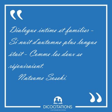 Dialogue intime et familier - Si nuit d'automne plus longue [...] - Natsume Soseki...