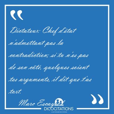 Dictateur: Chef d'tat n'admettant pas la contradiction; si tu [...] - Marc Escayrol...