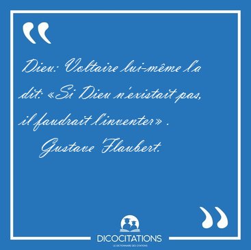 Dieu: Voltaire lui-mme l'a dit: Si Dieu n'existait pas, il [...] - Gustave Flaubert...