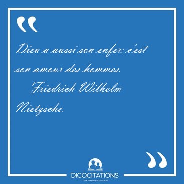 Dieu a aussi son enfer: c'est son amour des [...] - Friedrich Wilhelm Nietzsche...