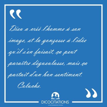 Dieu a cr l'homme  son image, et la gonzesse  l'ide qu'il [...] - Coluche...