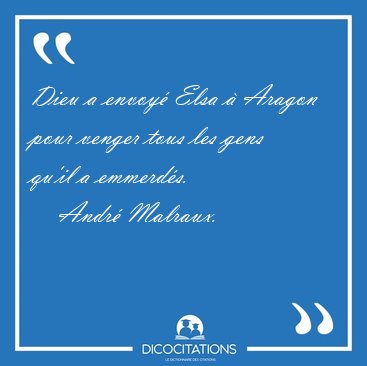 Dieu a envoy Elsa  Aragon pour venger tous les gens qu'il a [...] - Andr Malraux...