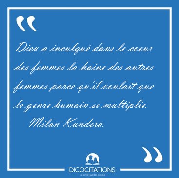 Dieu a inculqu� dans le coeur des femmes la haine des autres [...] - Milan Kundera...