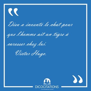 Dieu a invent le chat pour que l'homme ait un tigre  caresser [...] - Victor Hugo...
