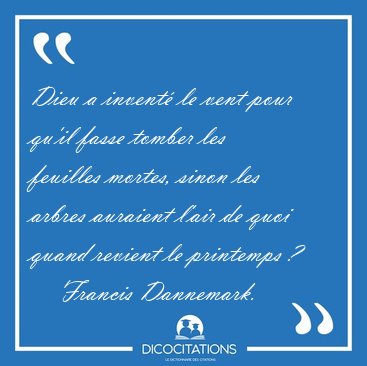 Dieu a invent� le vent pour qu'il fasse tomber les feuilles [...] - Francis Dannemark...