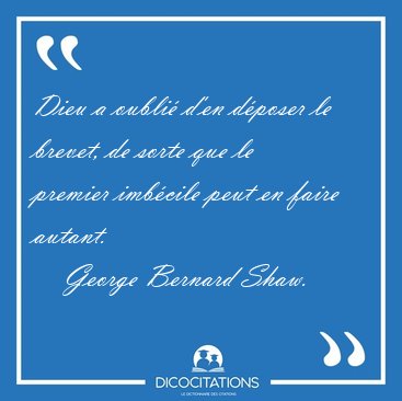 Dieu a oubli� d'en d�poser le brevet, de sorte que le premier [...] - George Bernard Shaw...