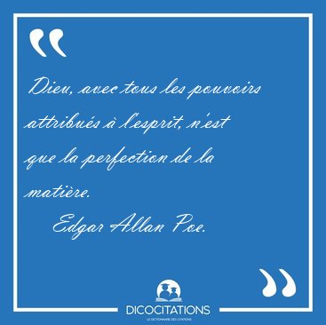 Dieu, avec tous les pouvoirs attribus  l'esprit, n'est que la [...] - Edgar Allan Poe...